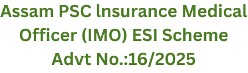 Assam PSC lnsurance Medical Officer (lMO) ESI Scheme, Advt No.: 16/2025 1 Assam PSC lnsurance Medical Officer