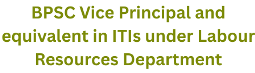 BPSC Vice Principal and equivalent in ITIs under Labour Resources Department