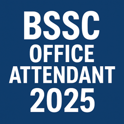 BSSC CCE for Office Attendant /Office Attendant (Special) Advt No.: 06/2025 1 BSSC CCE for Office Attendant