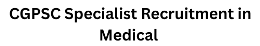 CGPSC Specialist Recruitment in Medical, Advt No.: 02/2025 1 CGPSC Specialist Recruitment in Medical