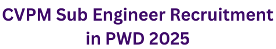 CVPM Sub Engineer Recruitment in PWD 2025, Apply Online 1 CVPM Sub Engineer Recruitment in PWD 2025