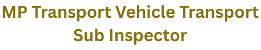 MP Transport Vehicle Transport Sub Inspector , Advt No.:02/2025 1 MP Transport Vehicle Transport Sub Inspector
