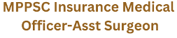 MPPSC Insurance Medical Officer-Asst Surgeon Advt No.47/2024/31.12.2024 1 MPPSC Insurance Medical Officer-Asst Surgeon