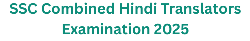 SSC Combined Hindi Translators Examination 2025