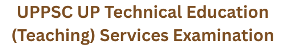 UPPSC UP Technical Education (Teaching) Services Examination, Advt No.: A-2/E-1/2025 1 UPPSC UP Technical Education